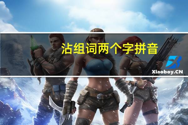 沾组词两个字拼音(沾组词两个字)