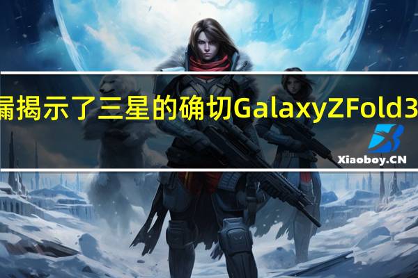 泄漏揭示了三星的确切GalaxyZFold3发布日期