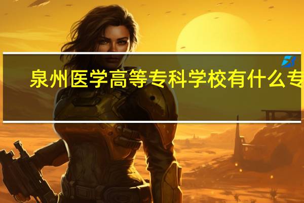 泉州医学高等专科学校有什么专业