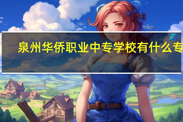 泉州华侨职业中专学校有什么专业