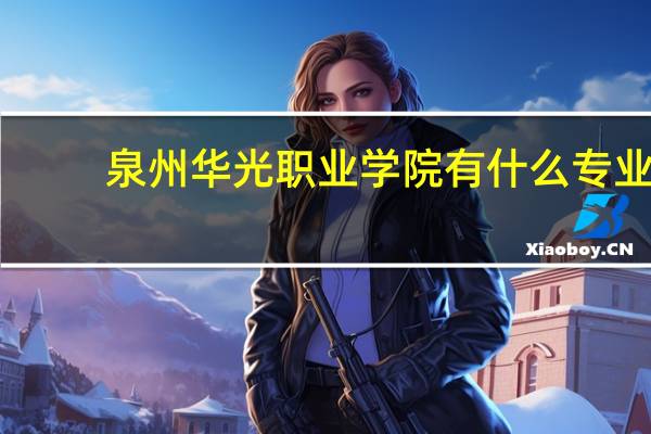 泉州华光职业学院有什么专业