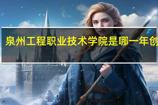 泉州工程职业技术学院是哪一年创办的