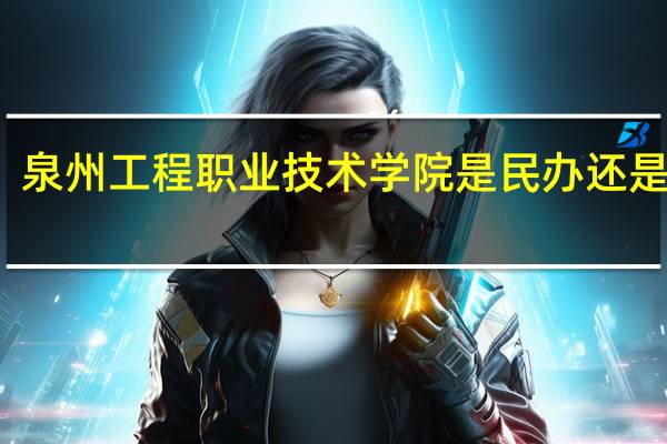 泉州工程职业技术学院是民办还是公办
