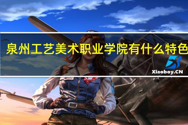 泉州工艺美术职业学院有什么特色专业