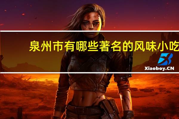 泉州市有哪些著名的风味小吃