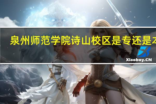泉州师范学院诗山校区是专还是本科