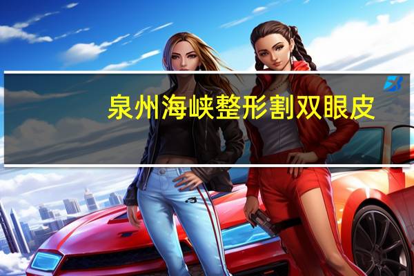 泉州海峡整形割双眼皮，泉州哪儿做双眼皮好