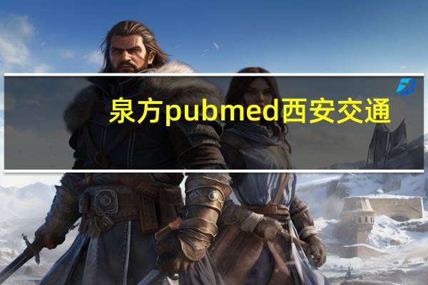 泉方pubmed西安交通（泉方pubmed）
