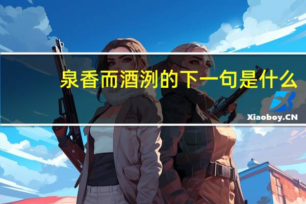 泉香而酒洌的下一句是什么