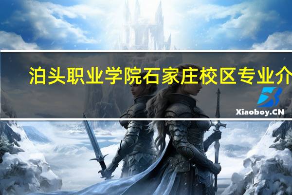 泊头职业学院石家庄校区专业介绍