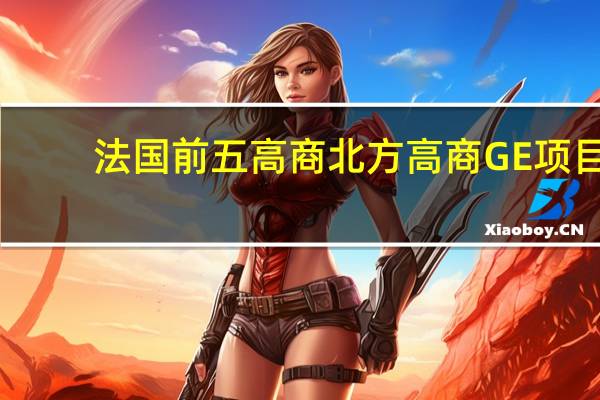 法国前五高商北方高商GE项目：3个方向！可获得3个文凭！