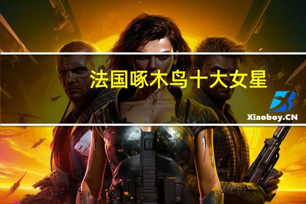 法国啄木鸟十大女星