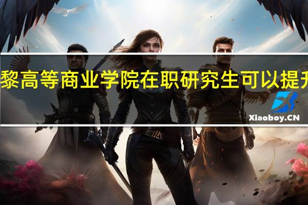 法国巴黎高等商业学院在职研究生可以提升学员学历吗