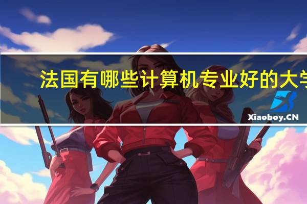 法国有哪些计算机专业好的大学