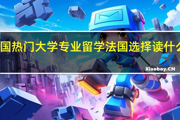 法国热门大学专业 留学法国选择读什么专业好