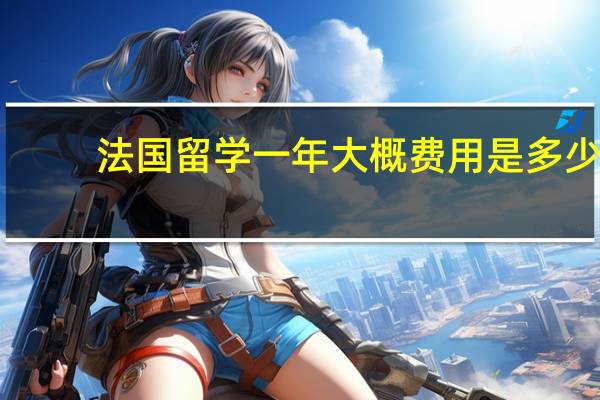 法国留学一年大概费用是多少