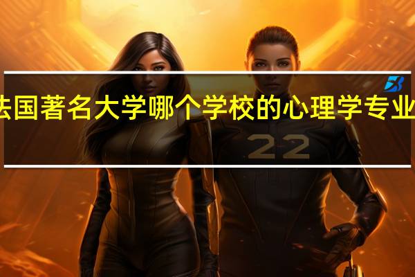 法国著名大学哪个学校的心理学专业比较好