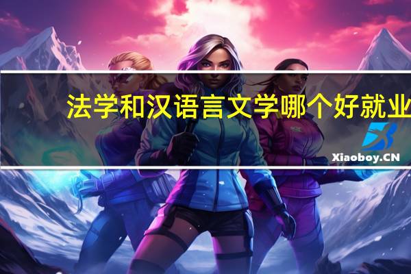法学和汉语言文学哪个好就业