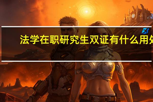 法学在职研究生双证有什么用处