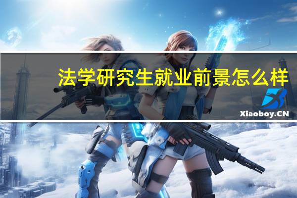 法学研究生就业前景怎么样