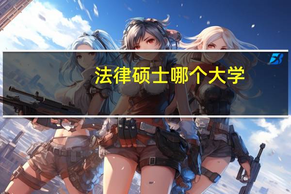 法律硕士 哪个大学