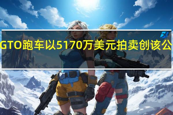 法拉利1962年GTO跑车以5170万美元拍卖创该公司历史上最高拍卖价