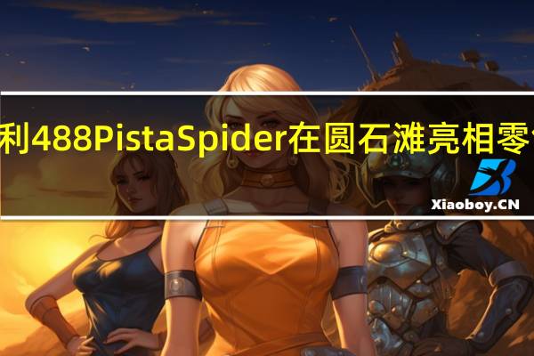 法拉利488PistaSpider在圆石滩亮相零售价为569,888澳元