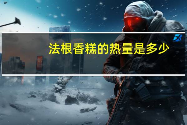 法根 香糕的热量是多少