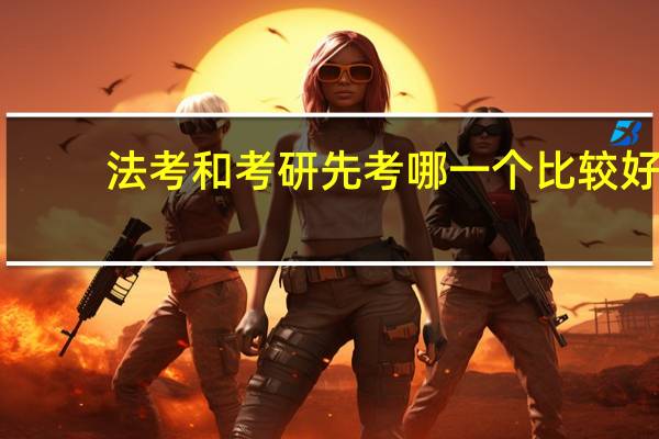 法考和考研先考哪一个比较好