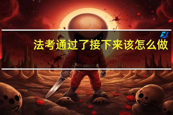 法考通过了接下来该怎么做