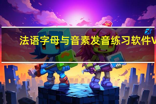 法语字母与音素发音练习软件 V1.0 绿色版（法语字母与音素发音练习软件 V1.0 绿色版功能简介）
