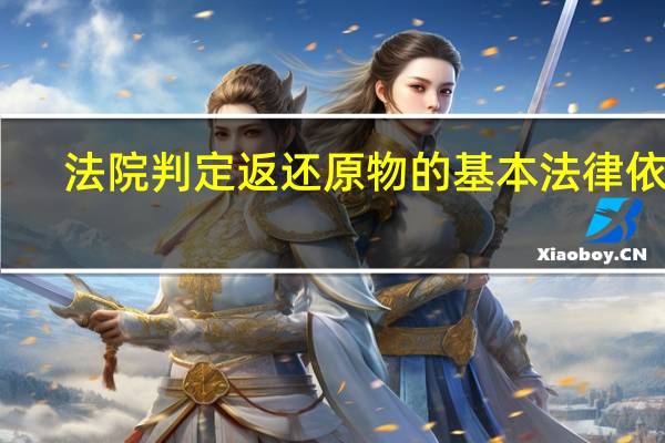 法院判定返还原物的基本法律依据