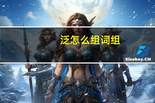 泛怎么组词组（泛怎么组词）