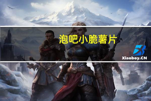 泡吧 小脆薯片(烧烤味)的热量是多少