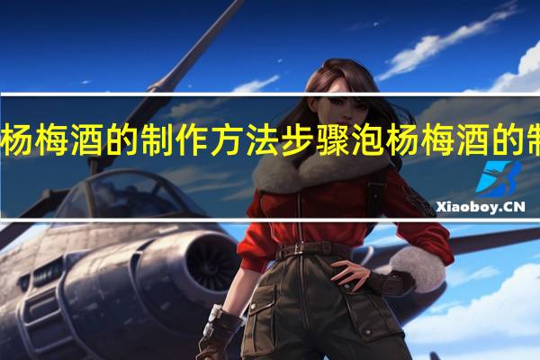 泡杨梅酒的制作方法步骤 泡杨梅酒的制作方法