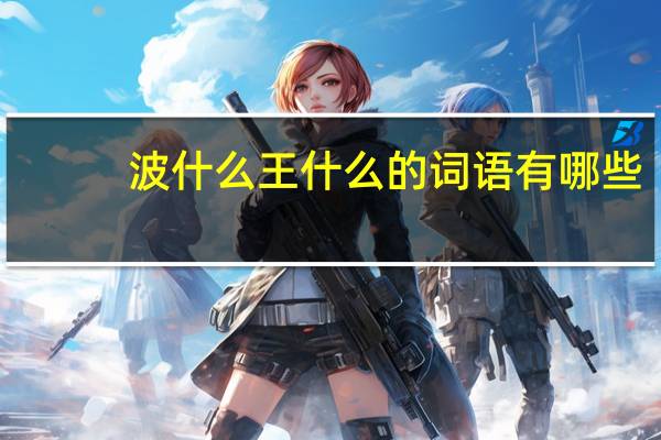 波什么王什么的词语有哪些?