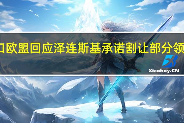 波兰禁止乌农产品进口欧盟回应 泽连斯基承诺割让部分领土以换取波兰援助没有证据
