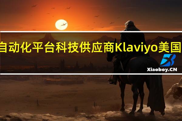 波士顿营销自动化平台科技供应商Klaviyo美国IPO首日开盘涨22.5%报36.75美元此前给出的IPO发行价为每股30美元