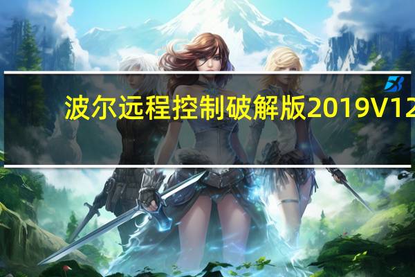 波尔远程控制破解版2019 V12.4 绿色免费版(波尔远程控制破解版2019 V12.4 绿色免费版功能简介)