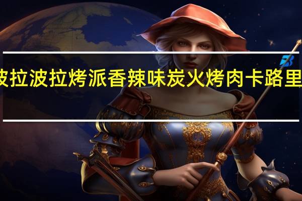 波拉波拉 烤派香辣味炭火烤肉卡路里是多少