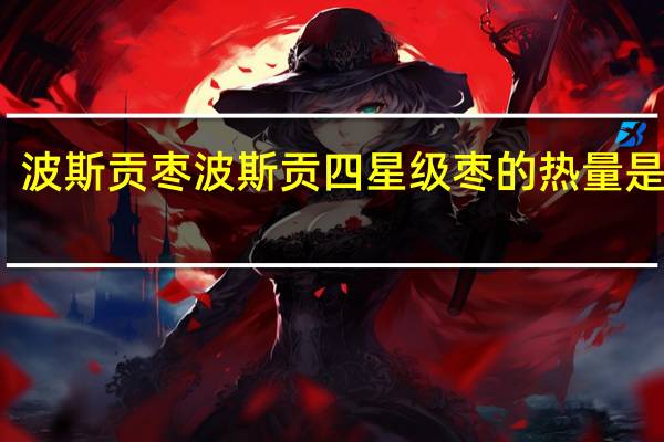 波斯贡枣 波斯贡 四星级枣的热量是多少