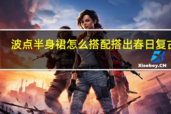 波点半身裙怎么搭配 搭出春日复古风