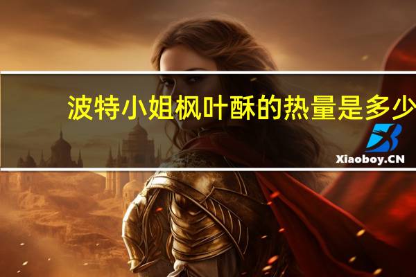 波特小姐 枫叶酥的热量是多少