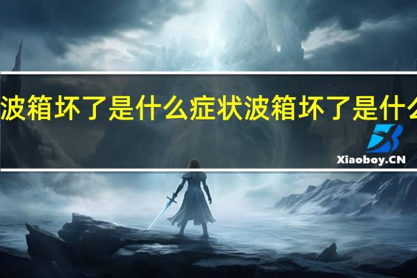 波箱坏了是什么症状 波箱坏了是什么症状
