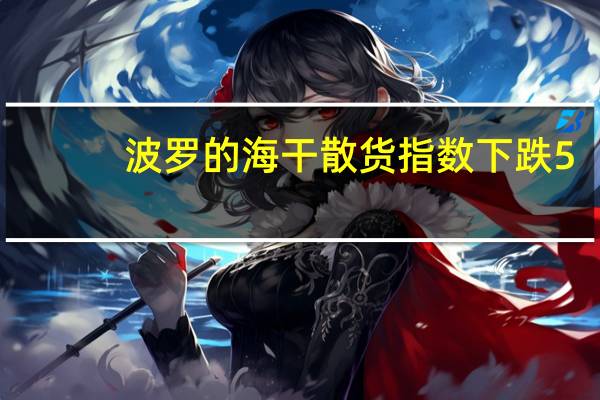 波罗的海干散货指数下跌5.96%报1563点
