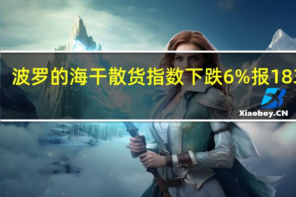 波罗的海干散货指数下跌6%报1832点