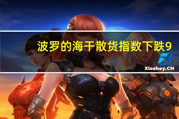 波罗的海干散货指数下跌9.28%报1662点