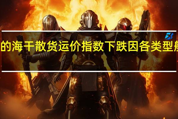 波罗的海干散货运价指数下跌因各类型船运价走弱
