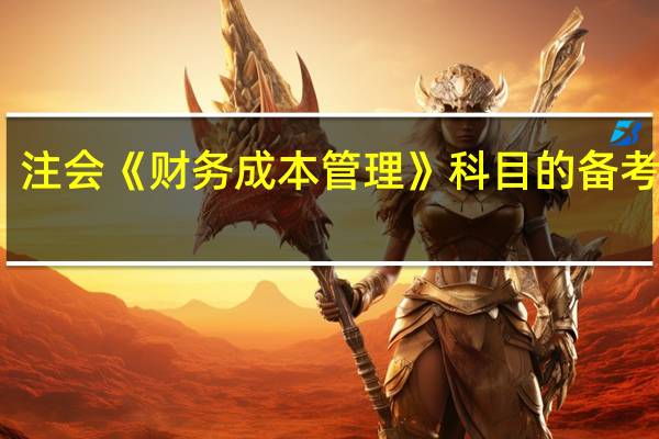注会《财务成本管理》科目的备考方法