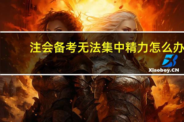 注会备考无法集中精力怎么办